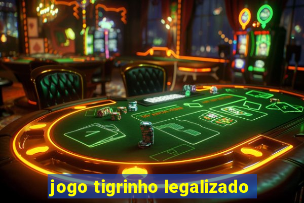 jogo tigrinho legalizado